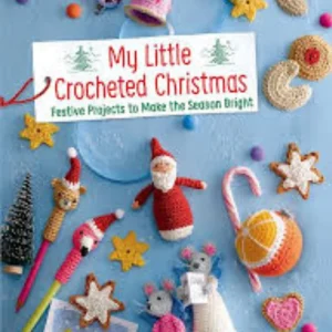 My Little Crocheted Christmas: 25 Projects to Make the Season Bright